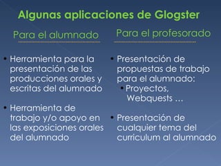 Algunas aplicaciones de Glogster
  Para el alumnado        Para el profesorado

• Herramienta para la     • Presentación d...