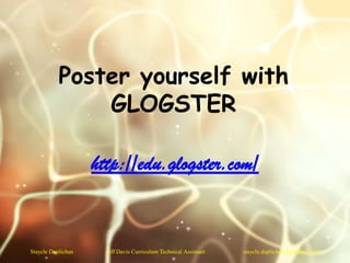 Poster yourself with GLOGSTER http://edu.glogster.com/ Staycle Duplichan	    Jeff Davis Curriculum Technical Assistant 	  staycle.duplichan@jdpsbk12.org 