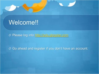 Welcome!!Please log into http://edu.glogster.comGo ahead and register if you don’t have an account.