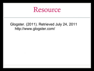 Resource Glogster. (2011). Retrieved July 24, 2011  http://www.glogster.com/ 