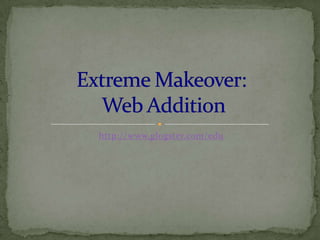 http://www.glogster.com/edu Extreme Makeover: Web Addition 