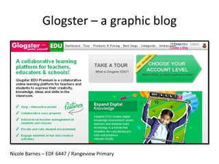 Glogster – a graphic blog Nicole Barnes – EDF 6447 / Rangeview Primary 