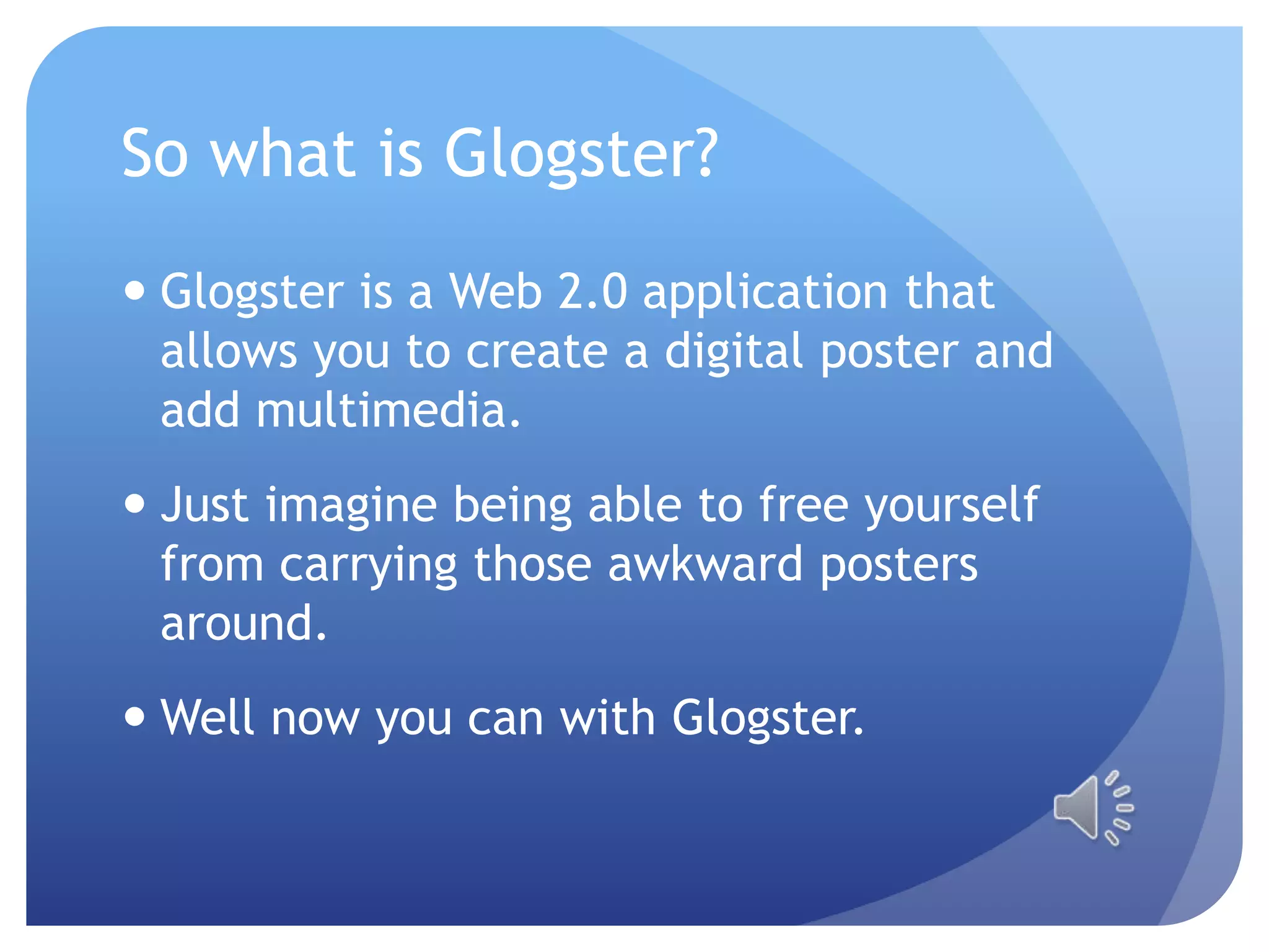 So what is Glogster?Glogster is a Web 2.0 application that allows you to create a digital poster and  add multimedia.Just imagine being able to free yourself from carrying those awkward posters around. Well now you can with Glogster.