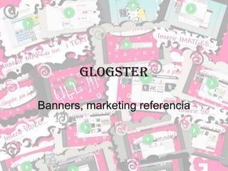 GLOGSTER
Banners, marketing referencia
 