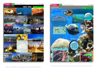 http://sunrise651.edu.glogster.com/australia-cities/

http://runkle002.edu.glogster.com/coral-reef-habitat-animal-information/

 