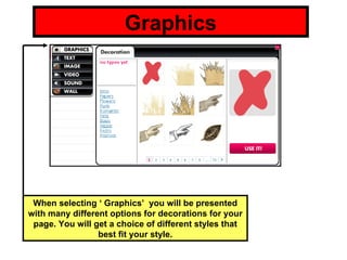 Graphics When selecting ‘ Graphics’  you will be presented with many different options for decorations for your page. You will get a choice of different styles that best fit your style. 