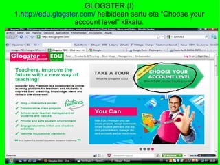 GLOGSTER (I) 1. http://edu.glogster.com/  helbidean sartu eta “Choose your account level” klikatu. 