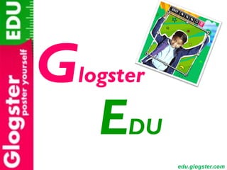 Glogster
    EDU
           edu.glogster.com
 