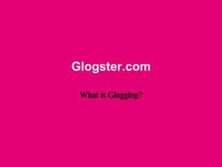 Glogster.com What is Glogging? 