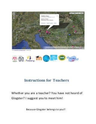Instructions for Teachers
Whether you are a teacher? You have not heard of
Glogster? I suggest you to meet him!
Because-Glogster belongs to you!!
 