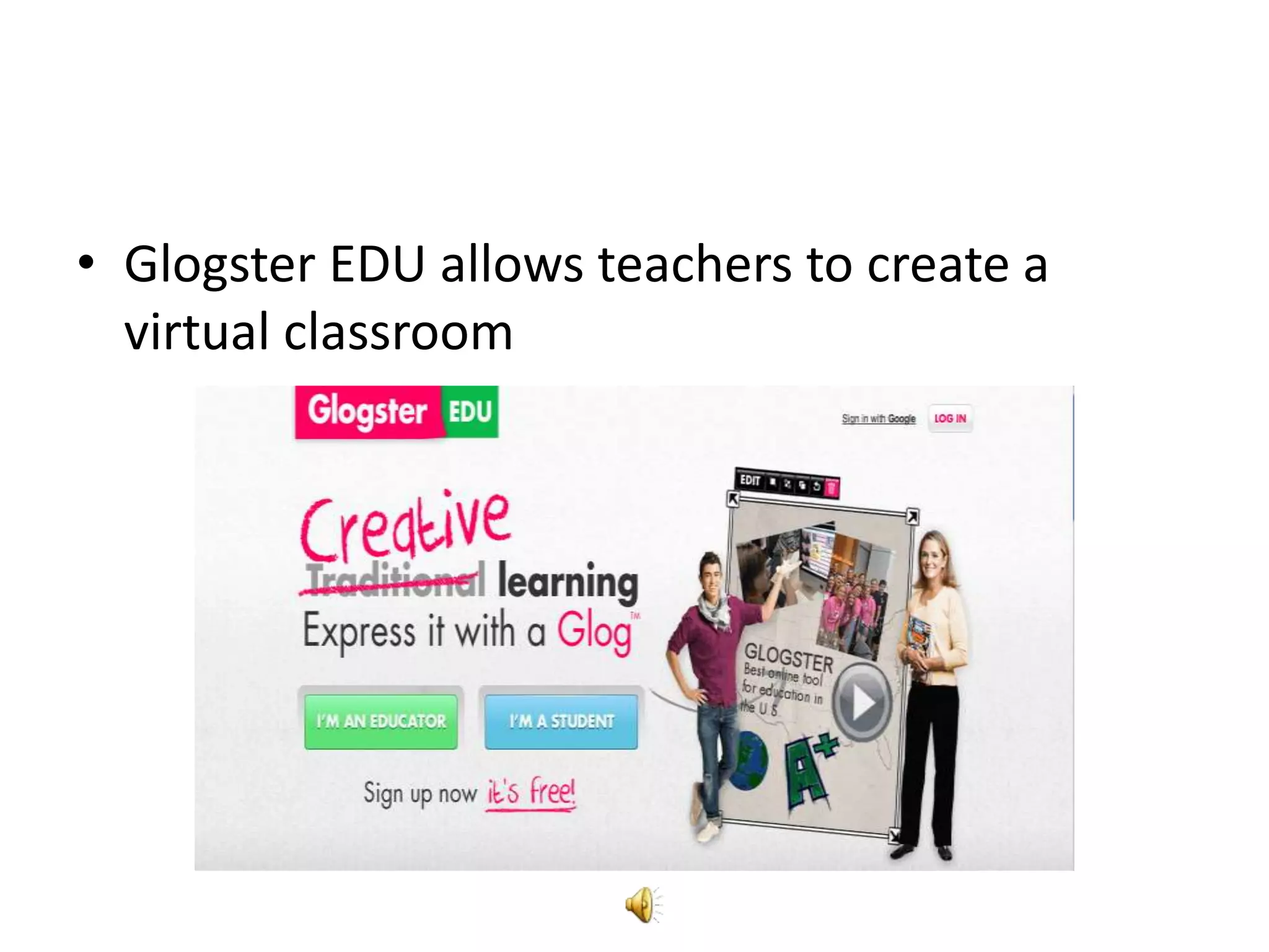 • Glogster EDU allows teachers to create a
  virtual classroom
 