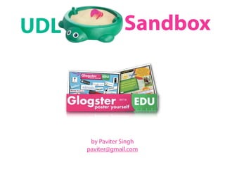 UDL               Sandbox




       by Paviter Singh
      paviter@gmail.com
 