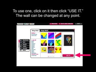 To use one, click on it then click “USE IT.”
The wall can be changed at any point.
 