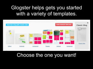 Glogster helps gets you started
with a variety of templates.
Choose the one you want!
 