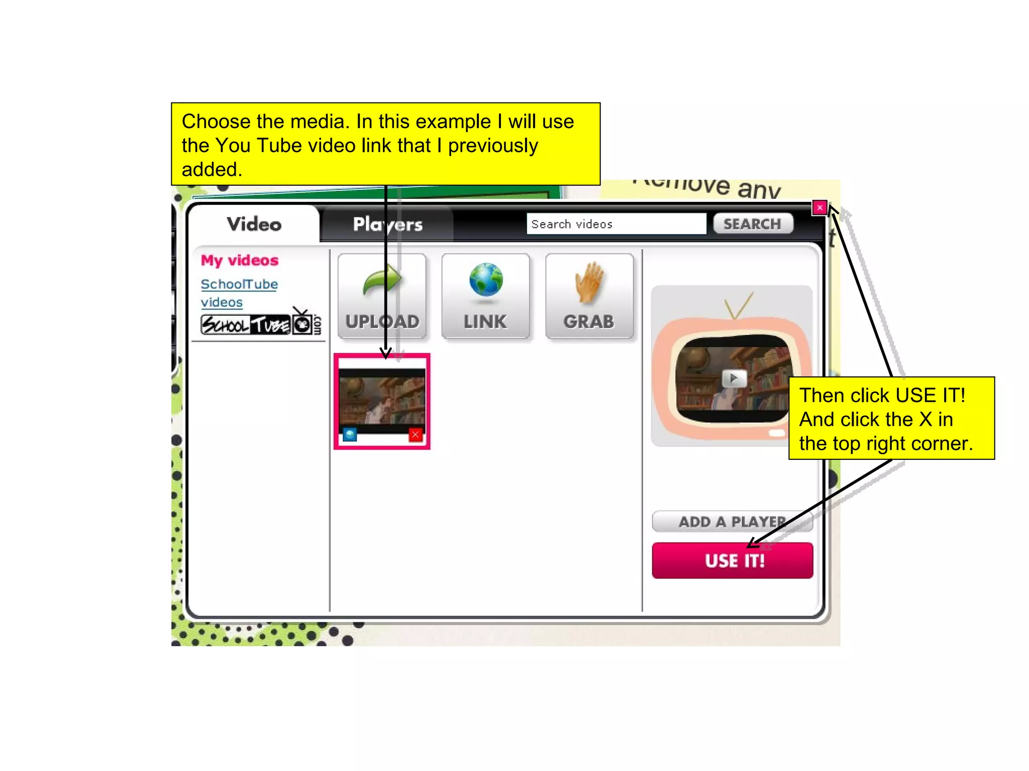 Choose the media. In this example I will use the You Tube video link that I previously added.  Then click USE IT! And click the X in the top right corner.  