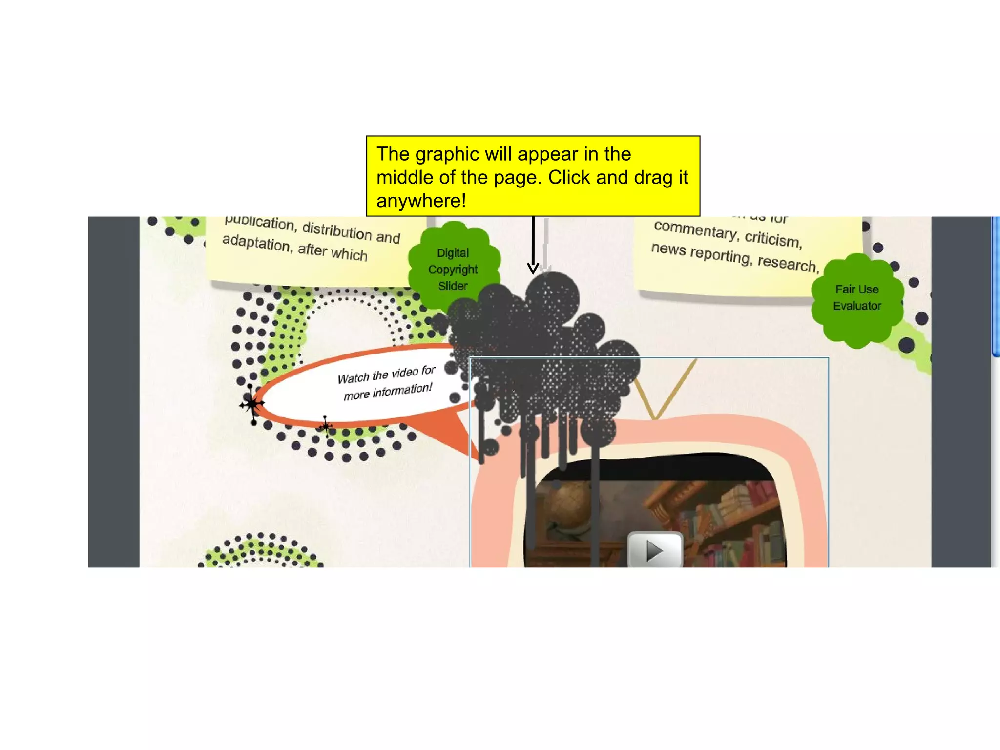 The graphic will appear in the middle of the page. Click and drag it anywhere! 