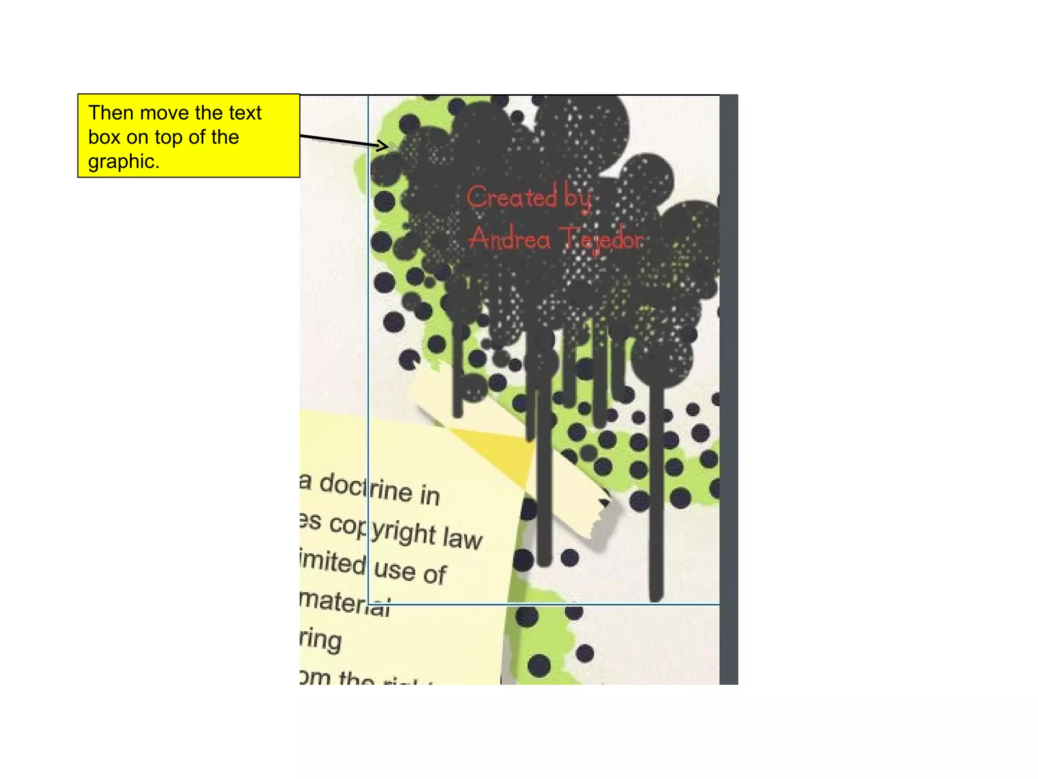 Then move the text box on top of the graphic.  