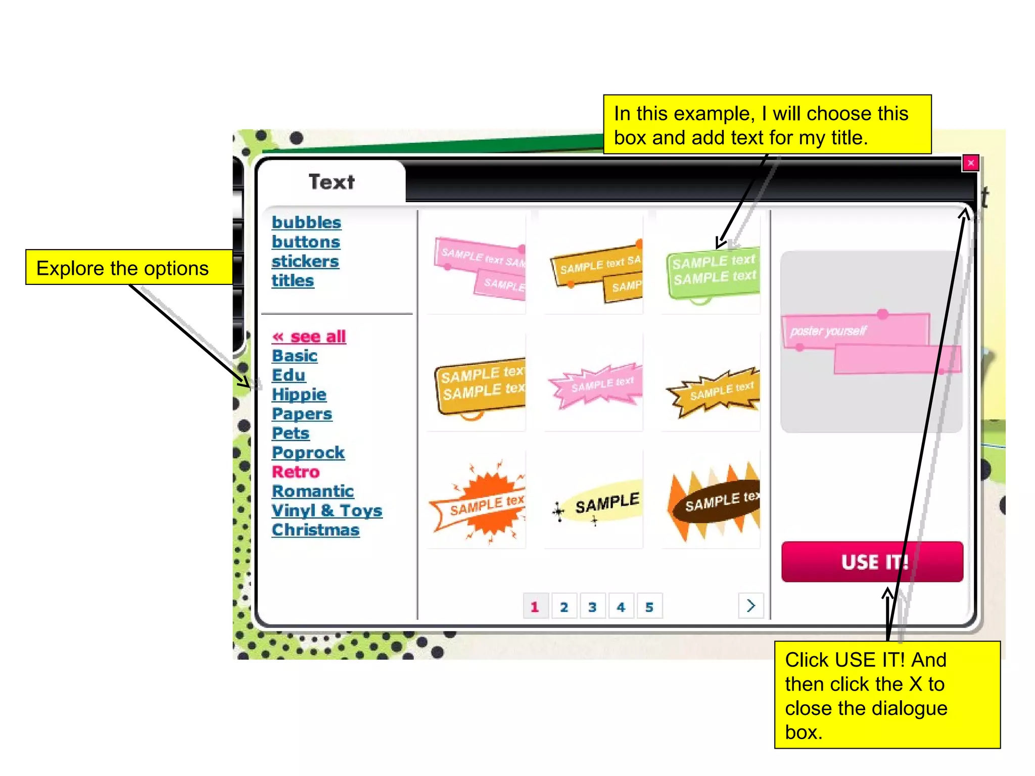 Explore the options In this example, I will choose this box and add text for my title.  Click USE IT! And then click the X to close the dialogue box.  