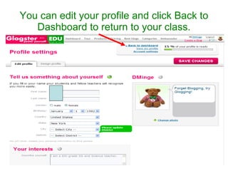 You can edit your profile and click Back to Dashboard to return to your class. 