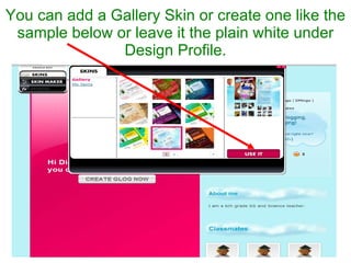 You can add a Gallery Skin or create one like the sample below or leave it the plain white under Design Profile. 