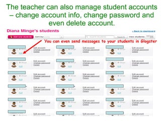 The teacher can also manage student accounts – change account info, change password and even delete account. You can even send messages to your students in Glogster 