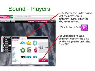 Sound - Players The Player Tab under Sound lets the Creator pick different  symbols for the play sound button. This is the default. If you choose to use a different Player – the click on the one you like and select “Use It!” 