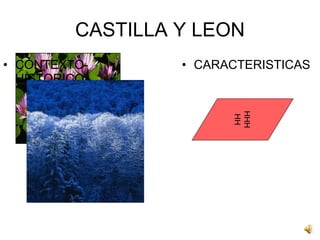 CASTILLA Y LEON CONTEXTO- HISTORICO CARACTERISTICAS HHHHH 