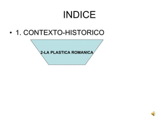INDICE 1. CONTEXTO-HISTORICO 2-LA PLASTICA ROMANICA 
