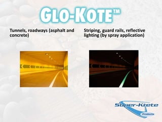 Tunnels, roadways (asphalt and concrete) Striping, guard rails, reflective lighting (by spray application) 