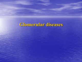 Glomerular diseases
 