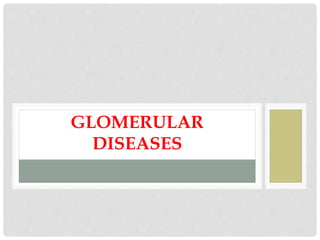 GLOMERULAR
DISEASES
 