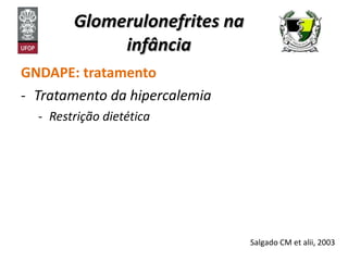 Glomerulonefrites na infância GNDAPE: tratamento Tratamento da hipercalemia Restrição dietética Salgado CM et alii, 2003 