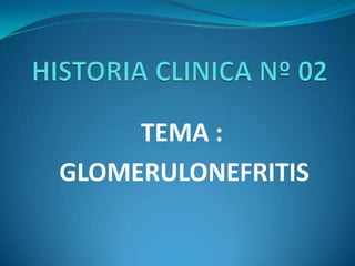 TEMA :
GLOMERULONEFRITIS
 
