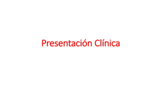 Presentación Clínica
 