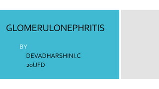 GLOMERULONEPHRITIS
BY
DEVADHARSHINI.C
20UFD
 