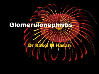 Glomerulonephritis
Dr Rasol M Hasan
 