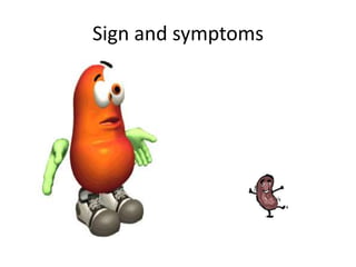 Sign and symptoms
 
