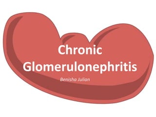 Chronic
Glomerulonephritis
Benisha Julian
 