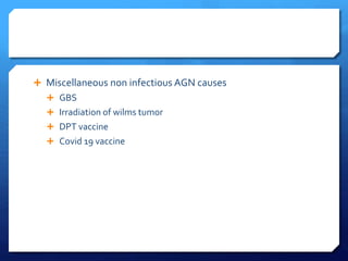  Miscellaneous non infectious AGN causes
 GBS
 Irradiation of wilms tumor
 DPT vaccine
 Covid 19 vaccine
 