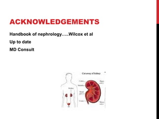 56
ACKNOWLEDGEMENTS
Handbook of nephrology…..Wilcox et al
Up to date
MD Consult
 