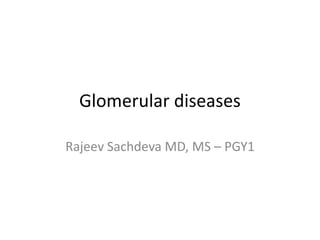Glomerular diseases
Rajeev Sachdeva MD, MS – PGY1
 