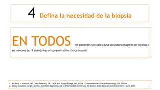 4 Defina la necesidad de la biopsia
1. Richard J. Johnson, MD, John Feehally, DM, FRCP and Jurgen Floege, MD, FERA. Compre...