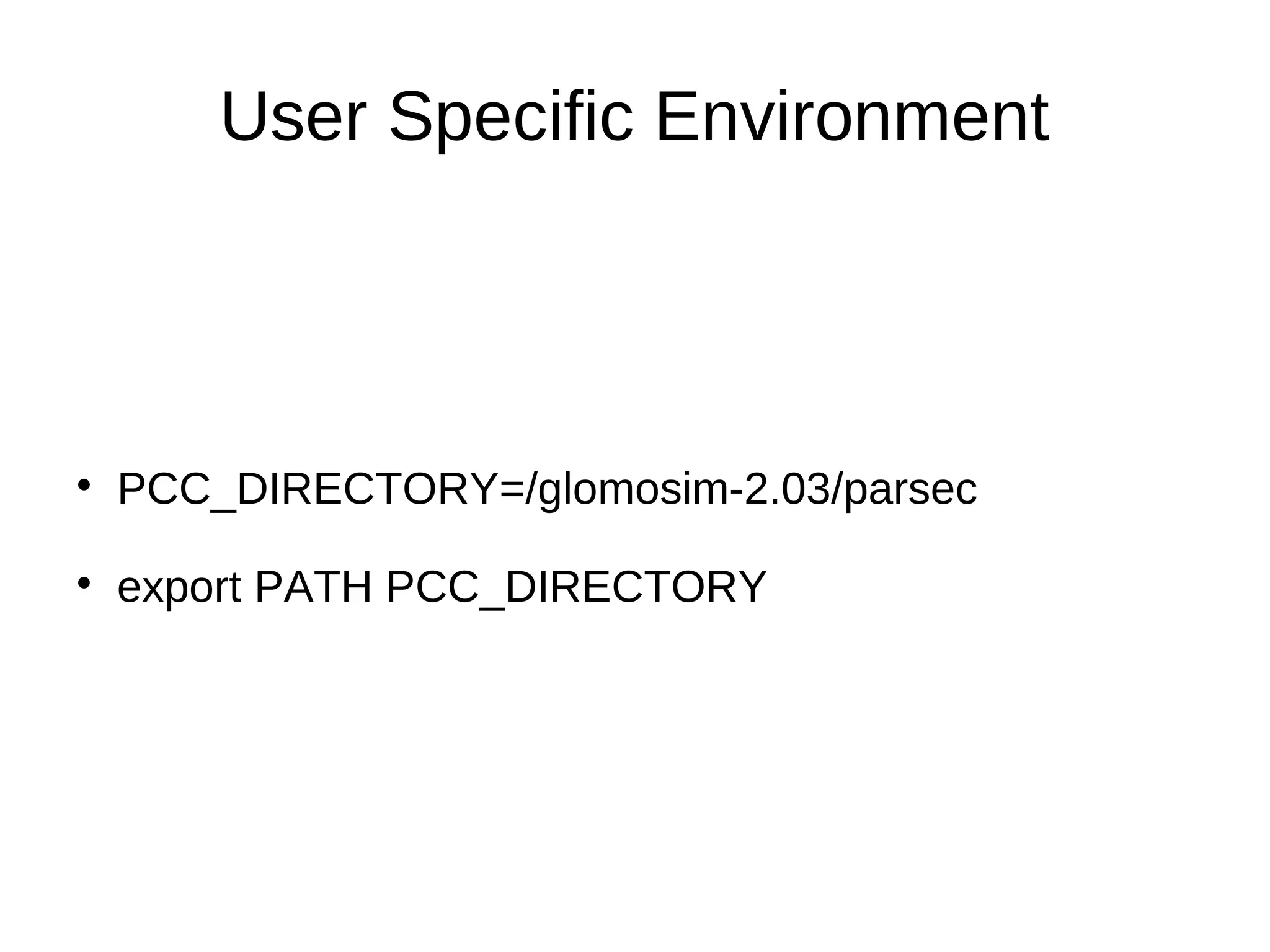 User Specific Environment





    PCC_DIRECTORY=/glomosim-2.03/parsec

    export PATH PCC_DIRECTORY
 
