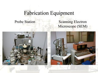 Fabrication Equipment
Probe Station Scanning Electron
Microscope (SEM)
 