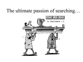 The ultimate passion of searching…
 