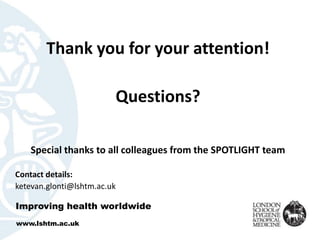 Thank you for your attention!
Questions?
Special thanks to all colleagues from the SPOTLIGHT team
Contact details:
ketevan.glonti@lshtm.ac.uk
Improving health worldwide
www.lshtm.ac.uk
 
