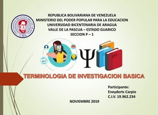 REPUBLICA BOLIVARIANA DE VENEZUELA
MINISTERIO DEL PODER POPULAR PARA LA EDUCACION
UNIVERSIDAD BICENTENARIA DE ARAGUA
VALLE DE LA PASCUA – ESTADO GUARICO
SECCION P – 1
Participante:
Eneyderts Carpio
C.I.V. 19.962.234
NOVIEMBRE 2019
 