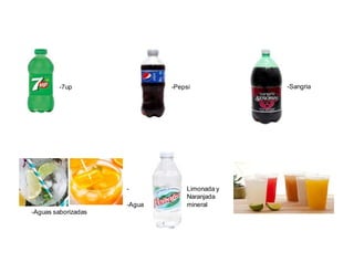 -7up -Pepsi -Sangria
- Limonada y
Naranjada
-Agua mineral
-Aguas saborizadas
 
