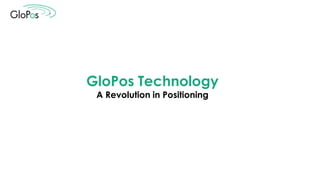 GloPos Technology
A Revolution in Positioning
 