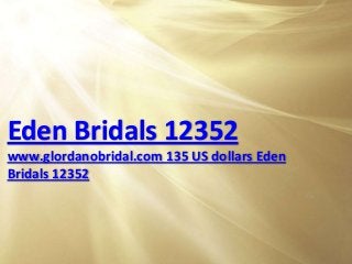 Eden Bridals 12352
www.glordanobridal.com 135 US dollars Eden
Bridals 12352
 